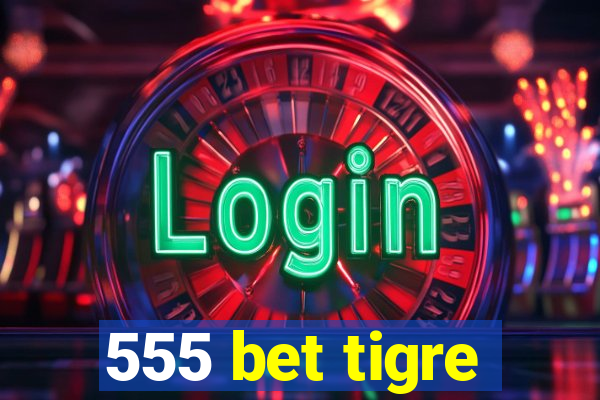 555 bet tigre